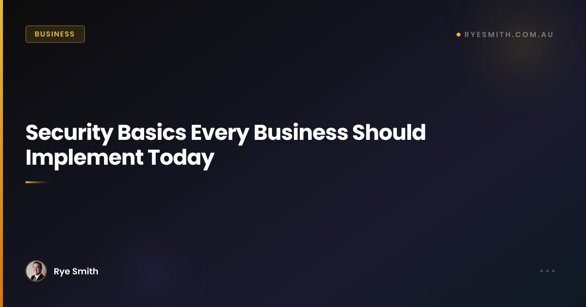 Security Basics Every Business Should Implement Today – RyeSmith.com.au